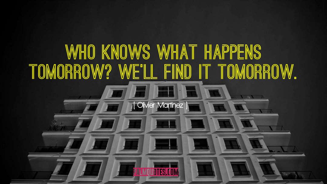 Olivier Martinez Quotes: Who knows what happens tomorrow?