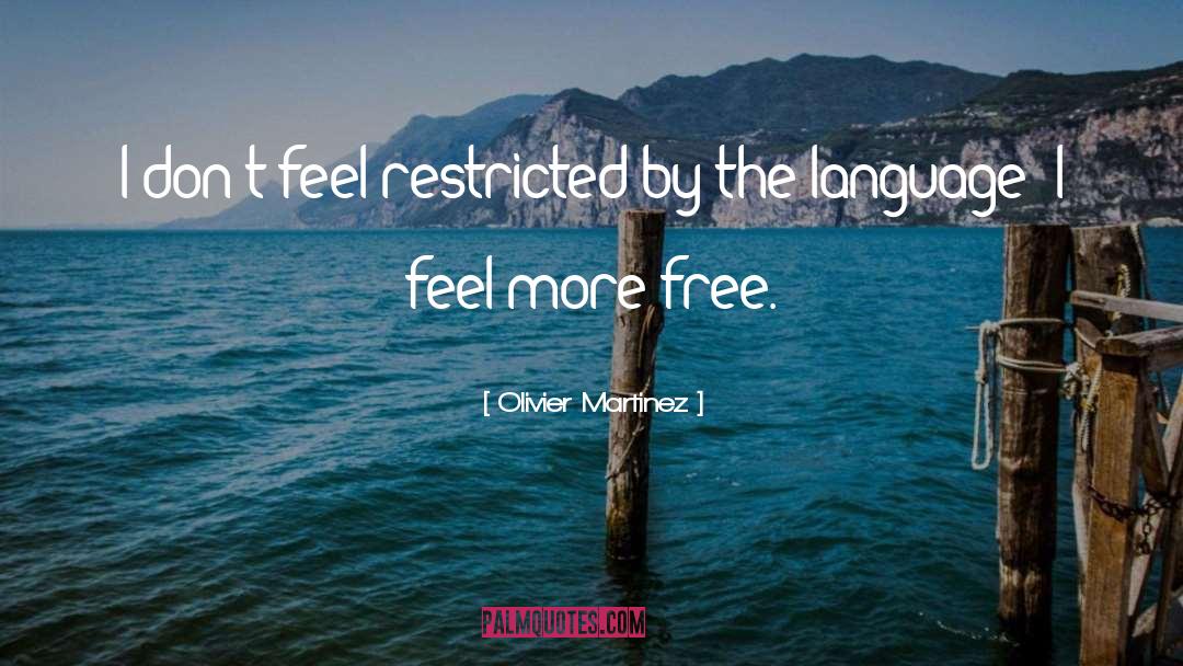 Olivier Martinez Quotes: I don't feel restricted by