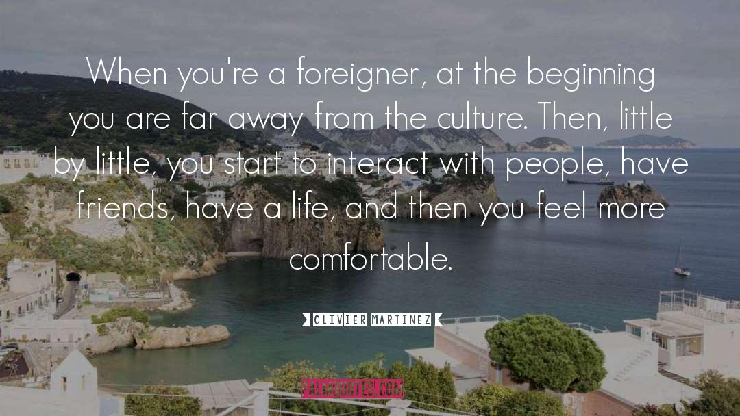 Olivier Martinez Quotes: When you're a foreigner, at