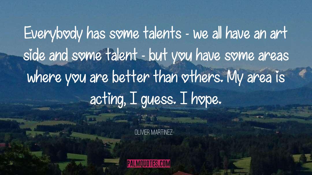 Olivier Martinez Quotes: Everybody has some talents -