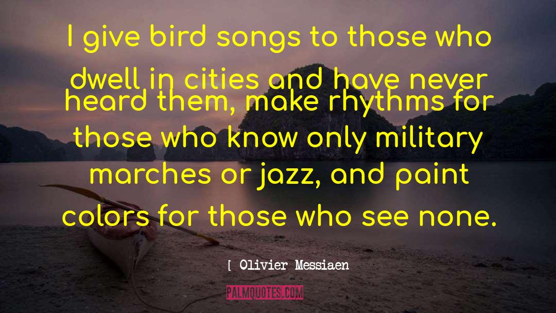 Olivier Messiaen Quotes: I give bird songs to