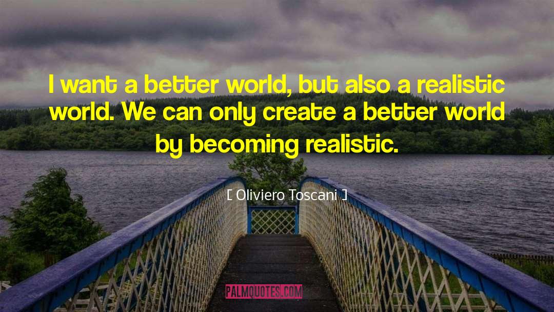 Oliviero Toscani Quotes: I want a better world,