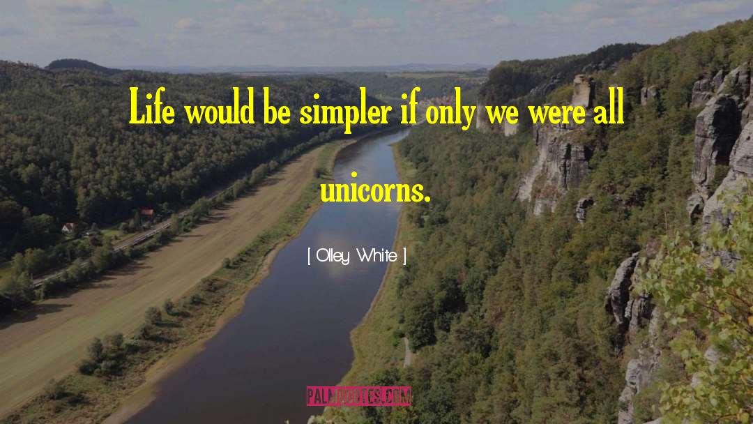 Olley White Quotes: Life would be simpler if