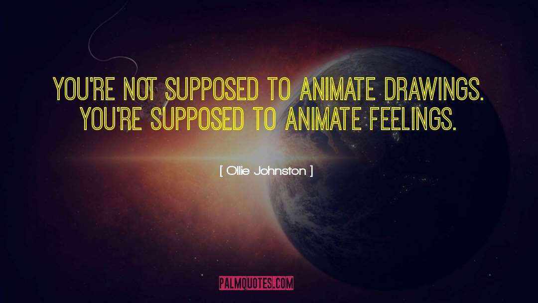Ollie Johnston Quotes: You're not supposed to animate