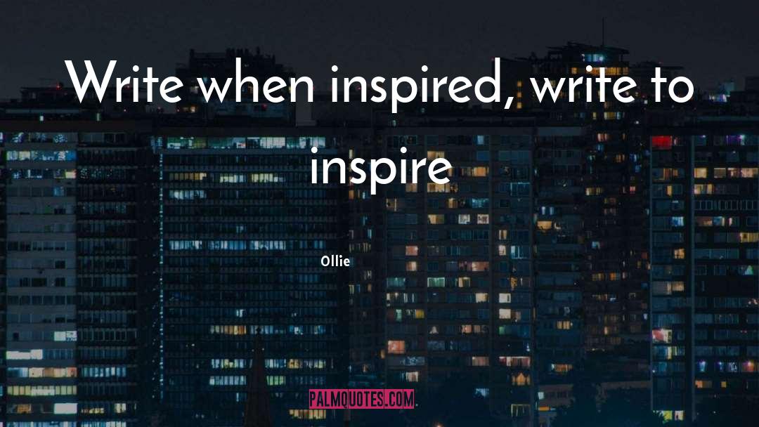 Ollie Quotes: Write when inspired, write to