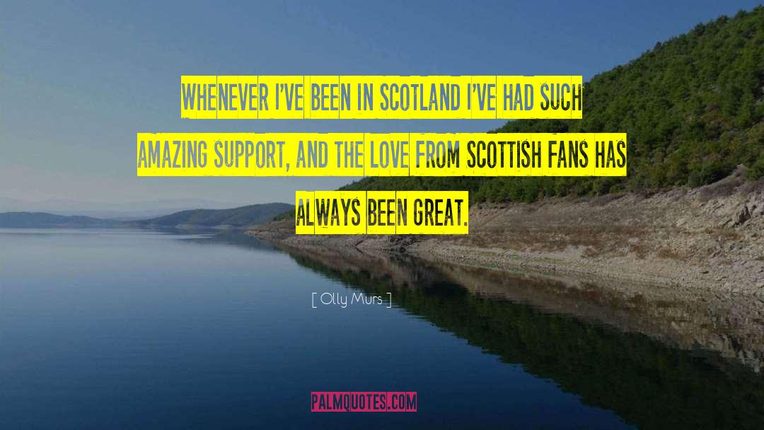 Olly Murs Quotes: Whenever I've been in Scotland