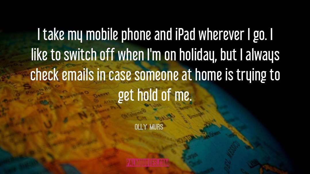 Olly Murs Quotes: I take my mobile phone