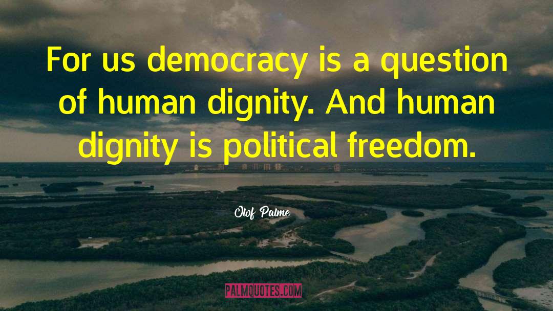 Olof Palme Quotes: For us democracy is a