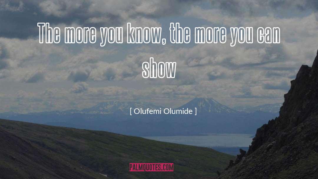 Olufemi Olumide Quotes: The more you know, the