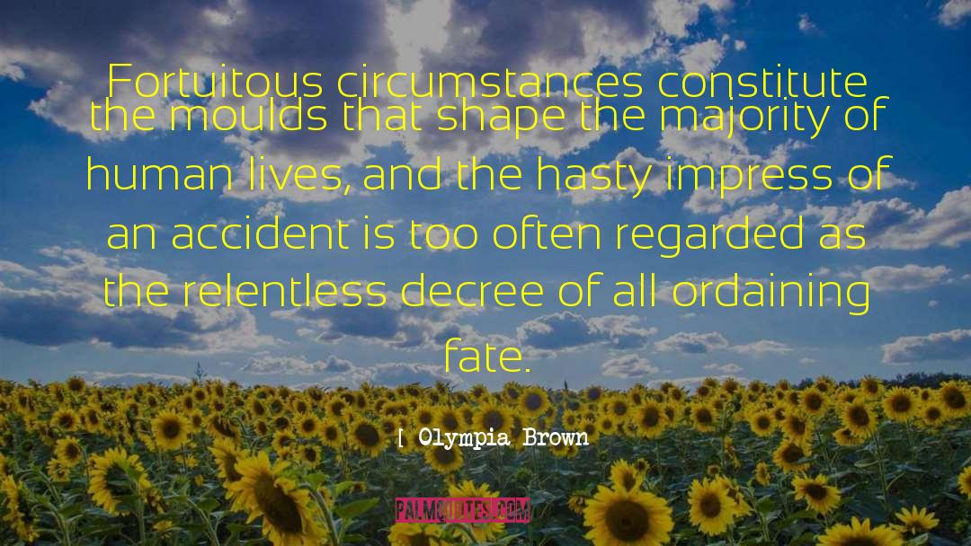 Olympia Brown Quotes: Fortuitous circumstances constitute the moulds