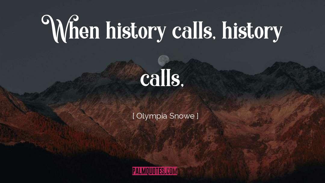 Olympia Snowe Quotes: When history calls, history calls,