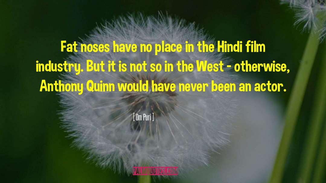 Om Puri Quotes: Fat noses have no place