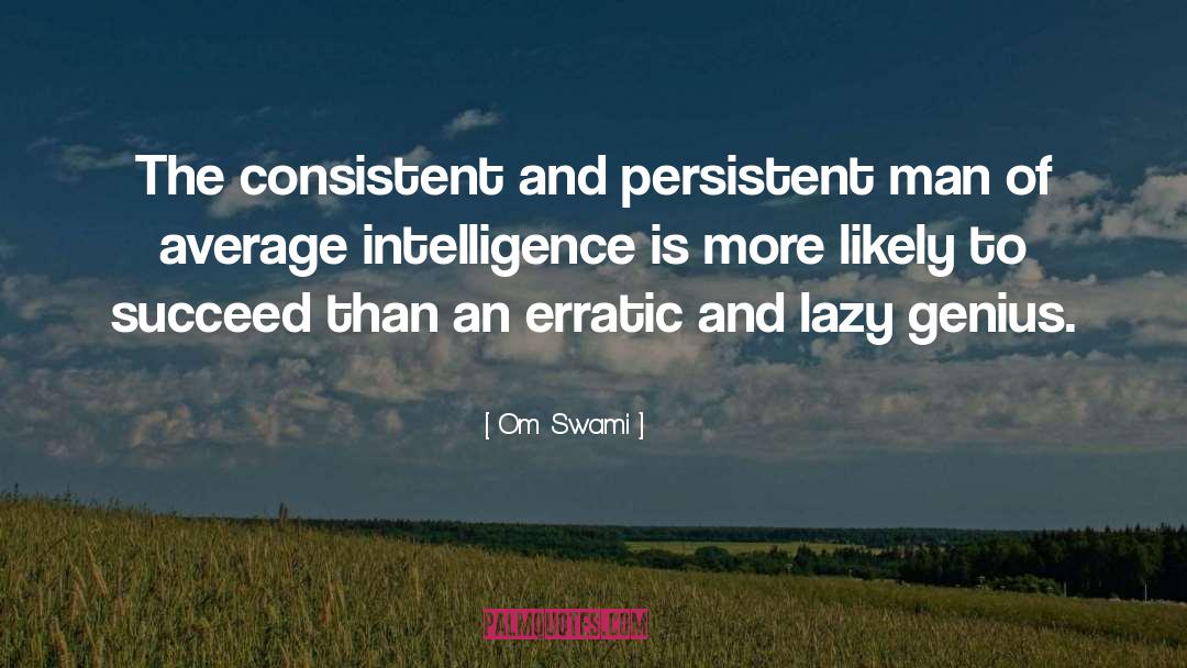 Om Swami Quotes: The consistent and persistent man