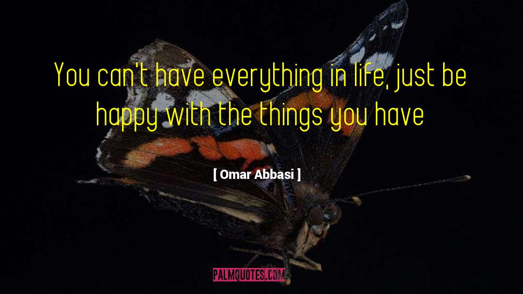 Omar Abbasi Quotes: You can't have everything in