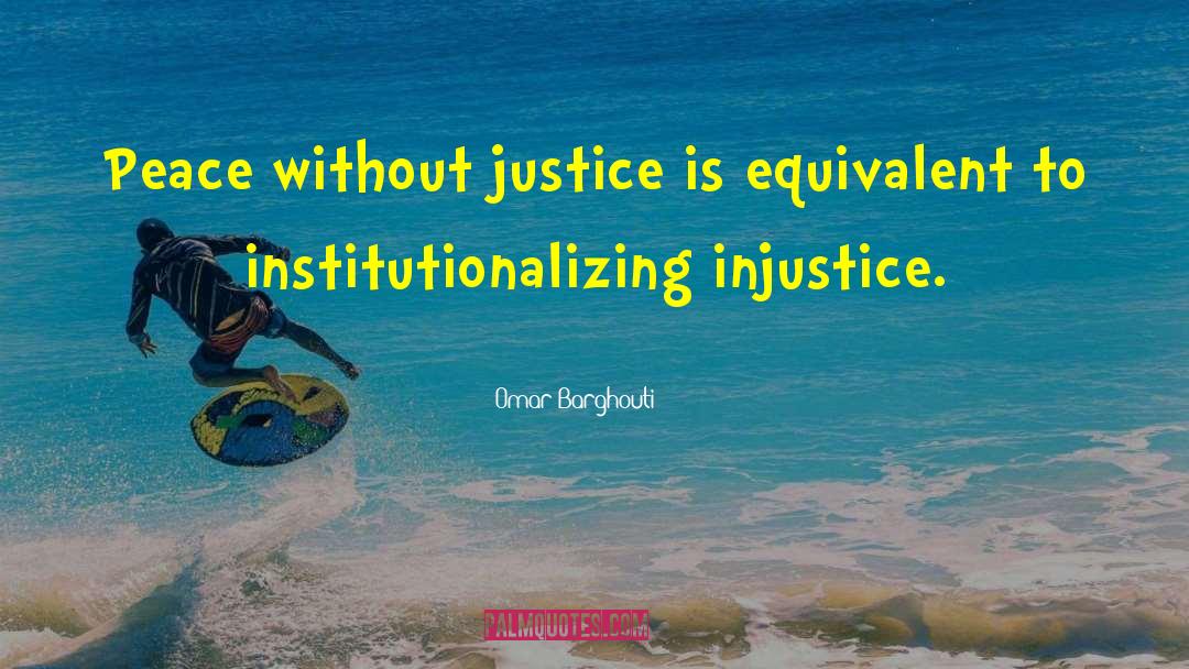 Omar Barghouti Quotes: Peace without justice is equivalent