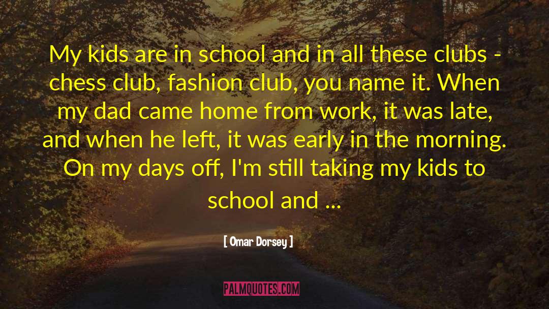 Omar Dorsey Quotes: My kids are in school