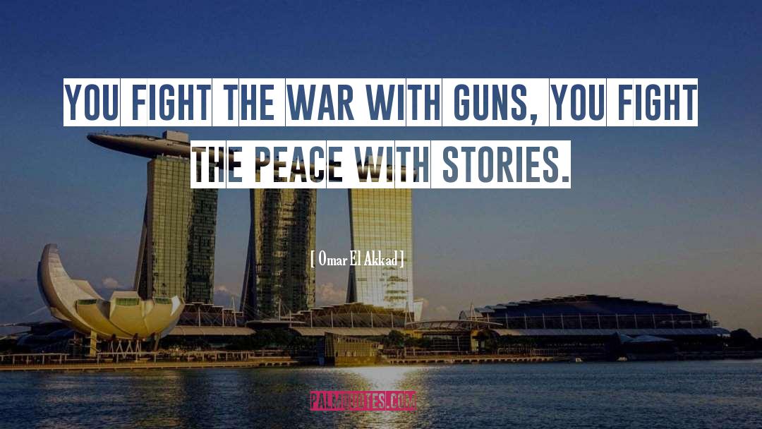 Omar El Akkad Quotes: You fight the war with