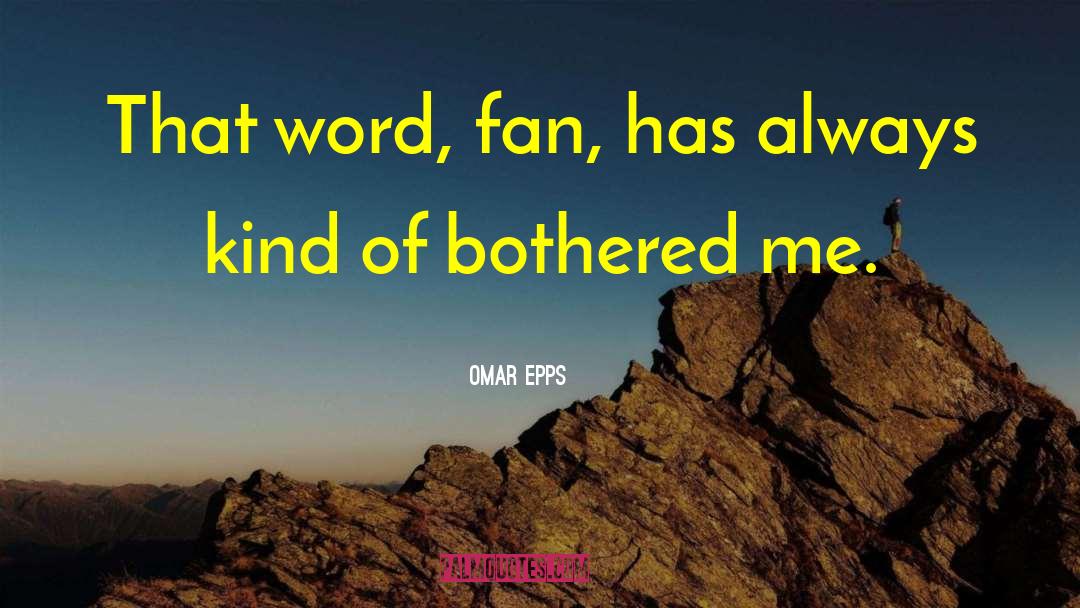 Omar Epps Quotes: That word, fan, has always
