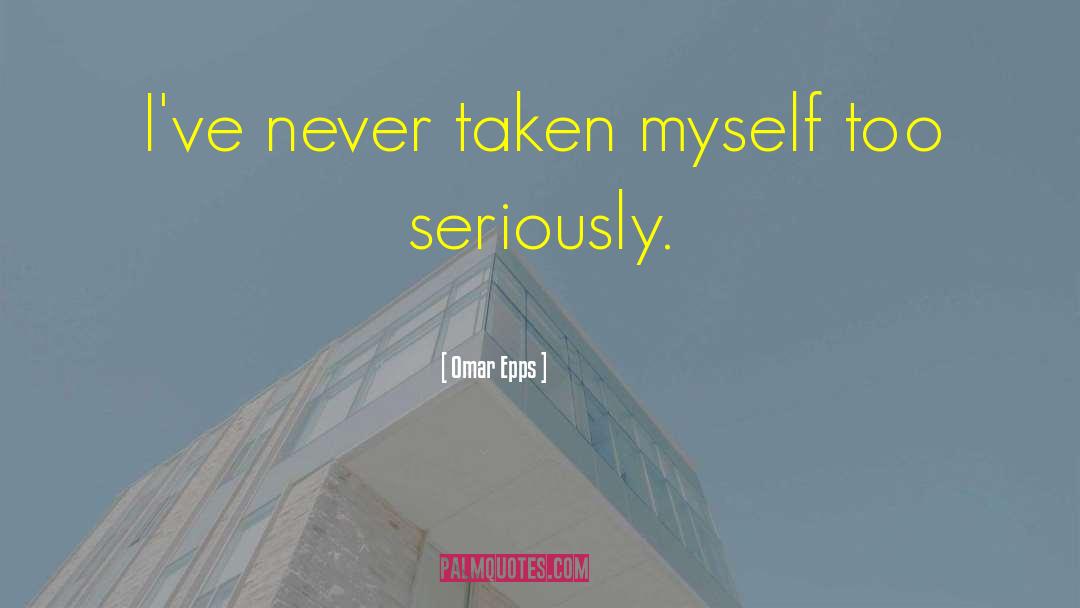 Omar Epps Quotes: I've never taken myself too