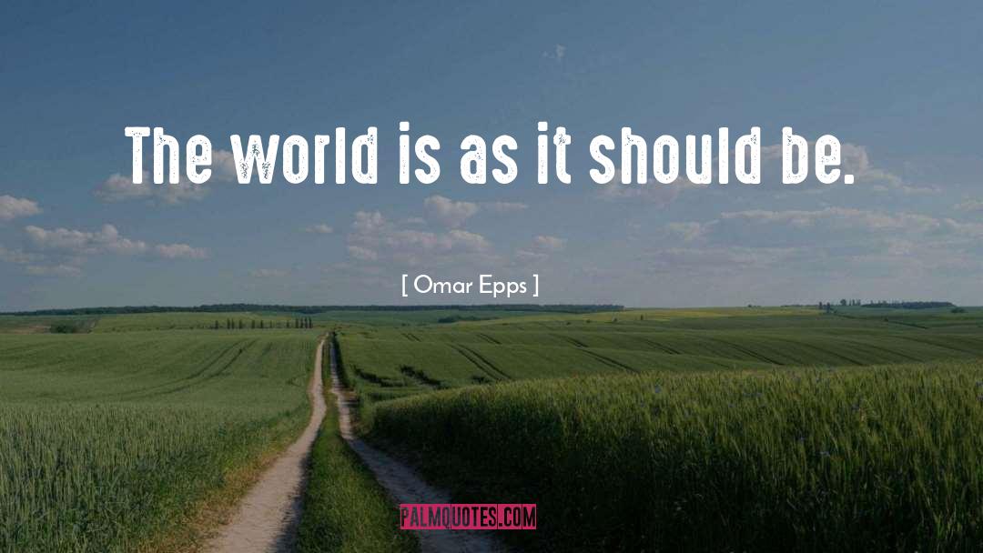 Omar Epps Quotes: The world is as it