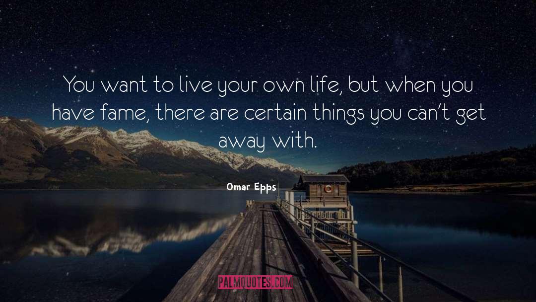 Omar Epps Quotes: You want to live your