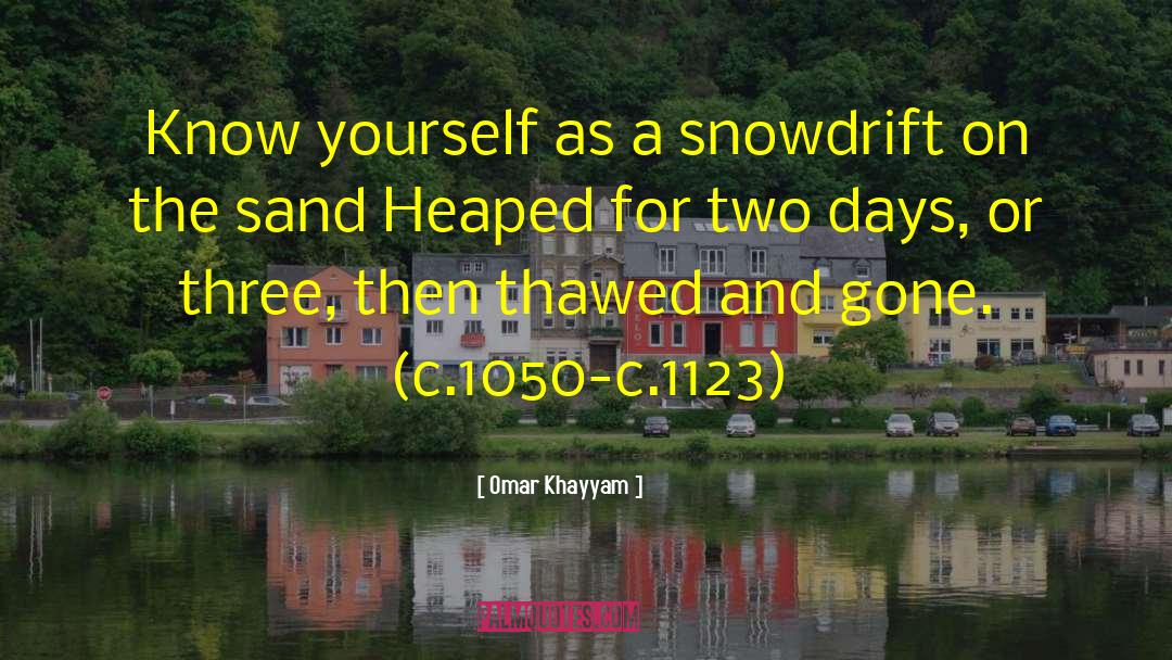 Omar Khayyam Quotes: Know yourself as a snowdrift