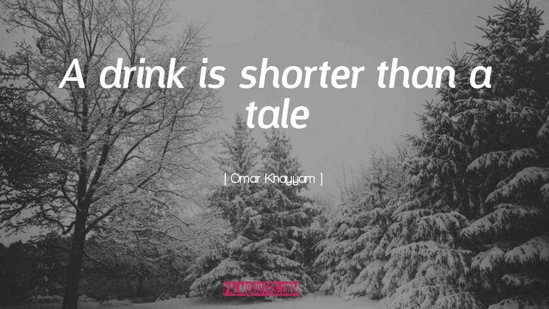 Omar Khayyam Quotes: A drink is shorter than