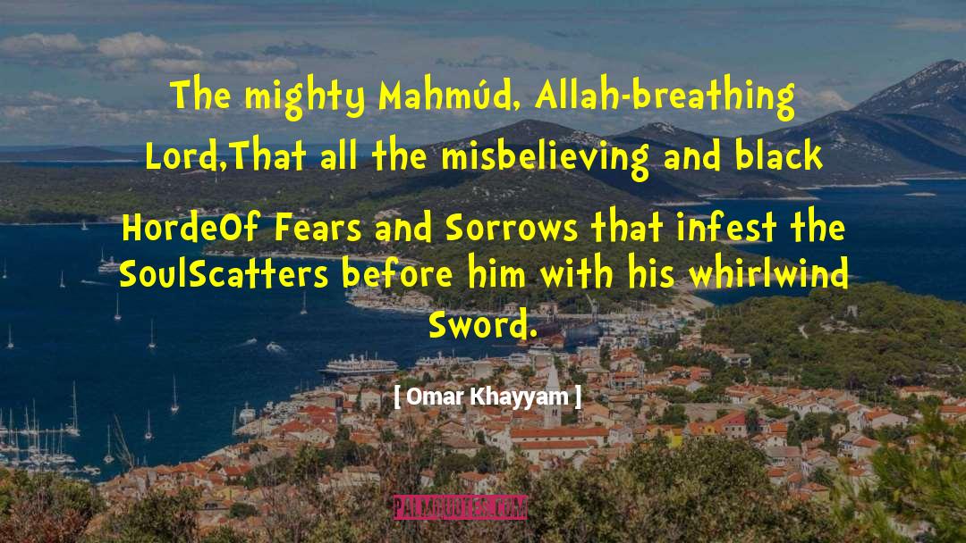 Omar Khayyam Quotes: The mighty Mahmúd, Allah-breathing Lord,<br