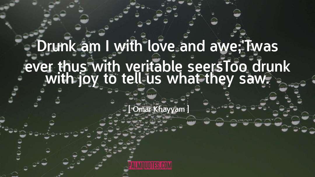 Omar Khayyam Quotes: Drunk am I with love
