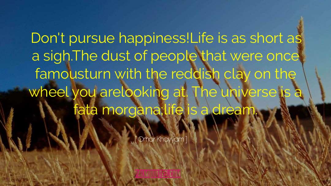 Omar Khayyam Quotes: Don't pursue happiness!<br>Life is as