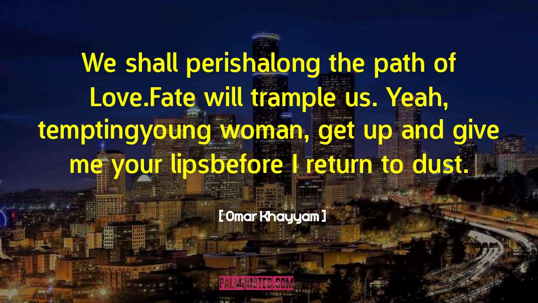 Omar Khayyam Quotes: We shall perish<br>along the path