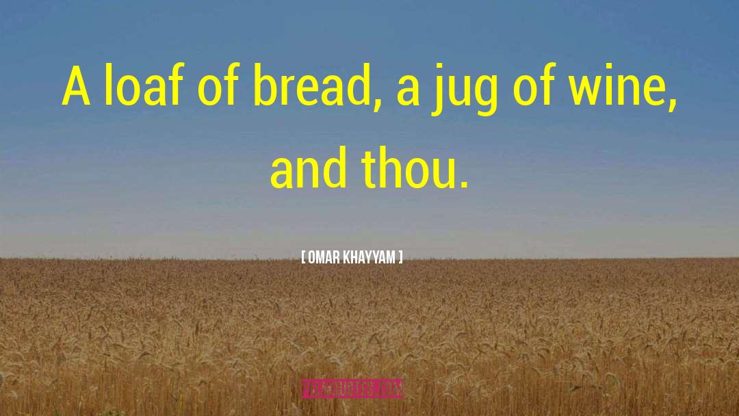 Omar Khayyam Quotes: A loaf of bread, a