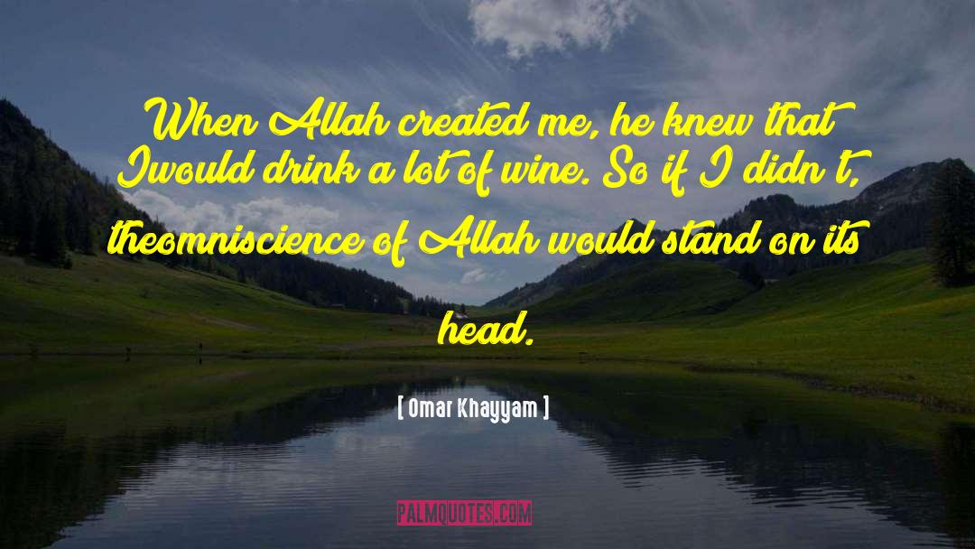 Omar Khayyam Quotes: When Allah created me, he