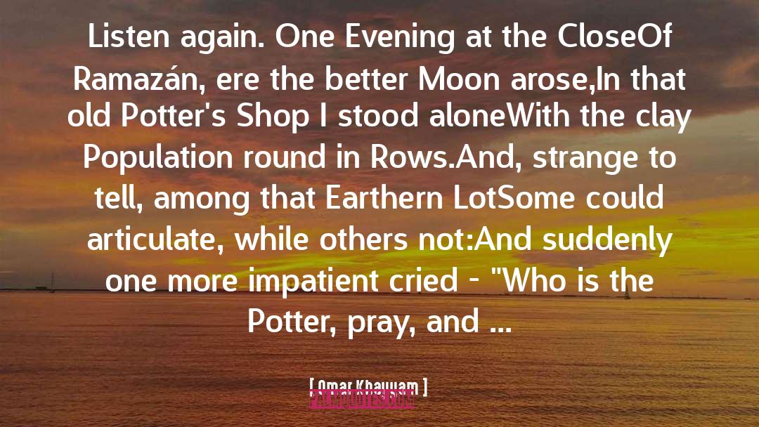 Omar Khayyam Quotes: Listen again. One Evening at