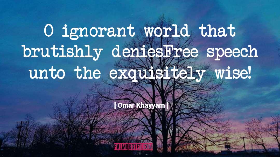 Omar Khayyam Quotes: O ignorant world that brutishly