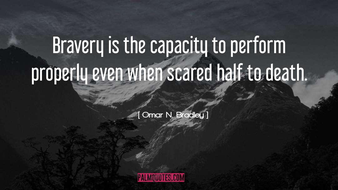 Omar N. Bradley Quotes: Bravery is the capacity to