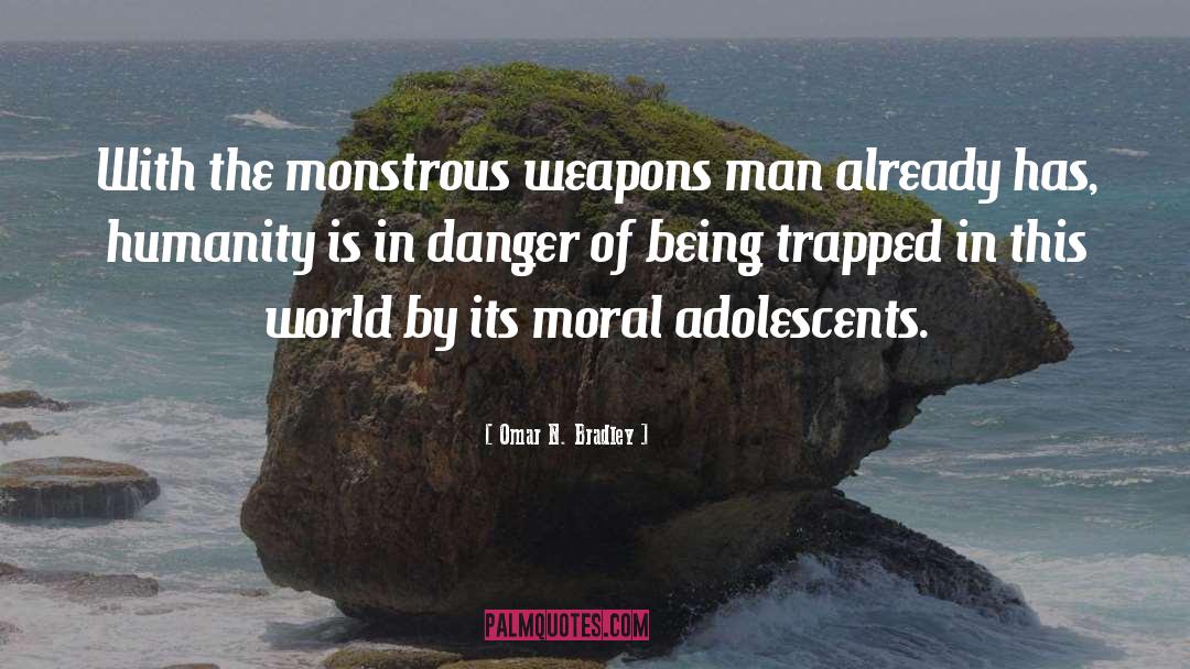 Omar N. Bradley Quotes: With the monstrous weapons man