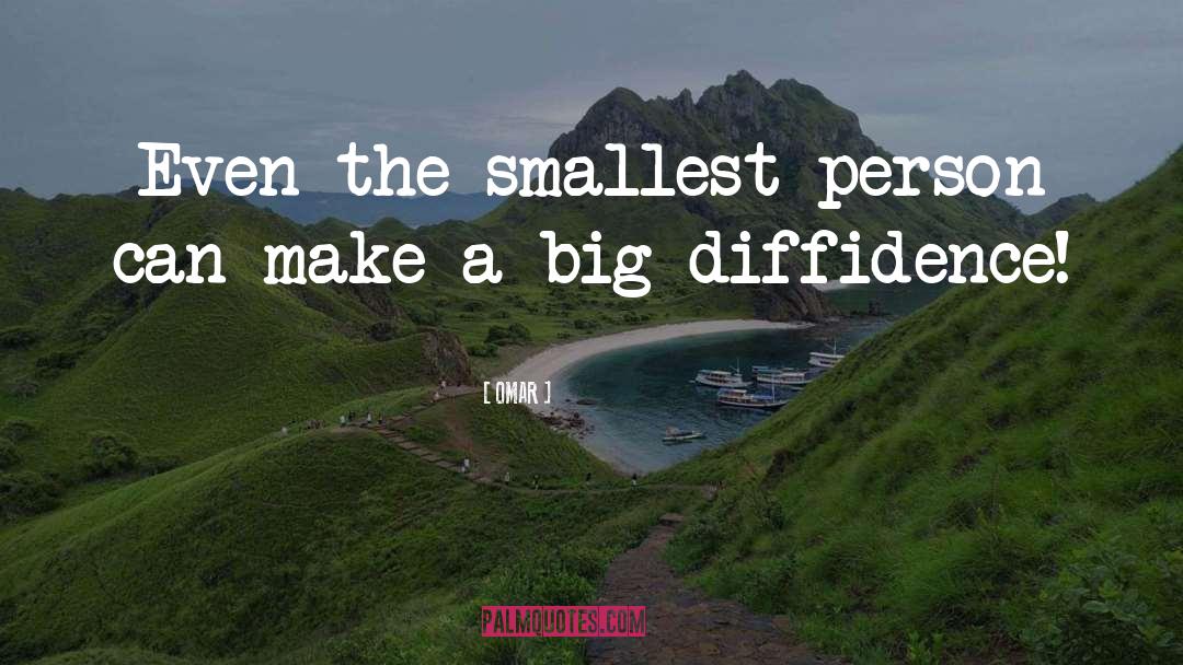 OMAR Quotes: Even the smallest person can