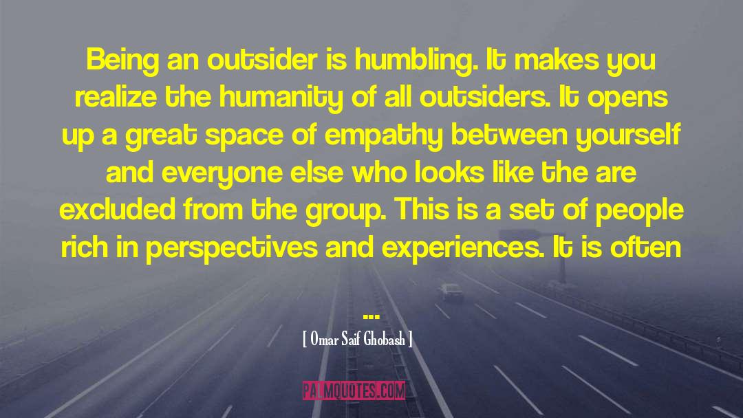 Omar Saif Ghobash Quotes: Being an outsider is humbling.