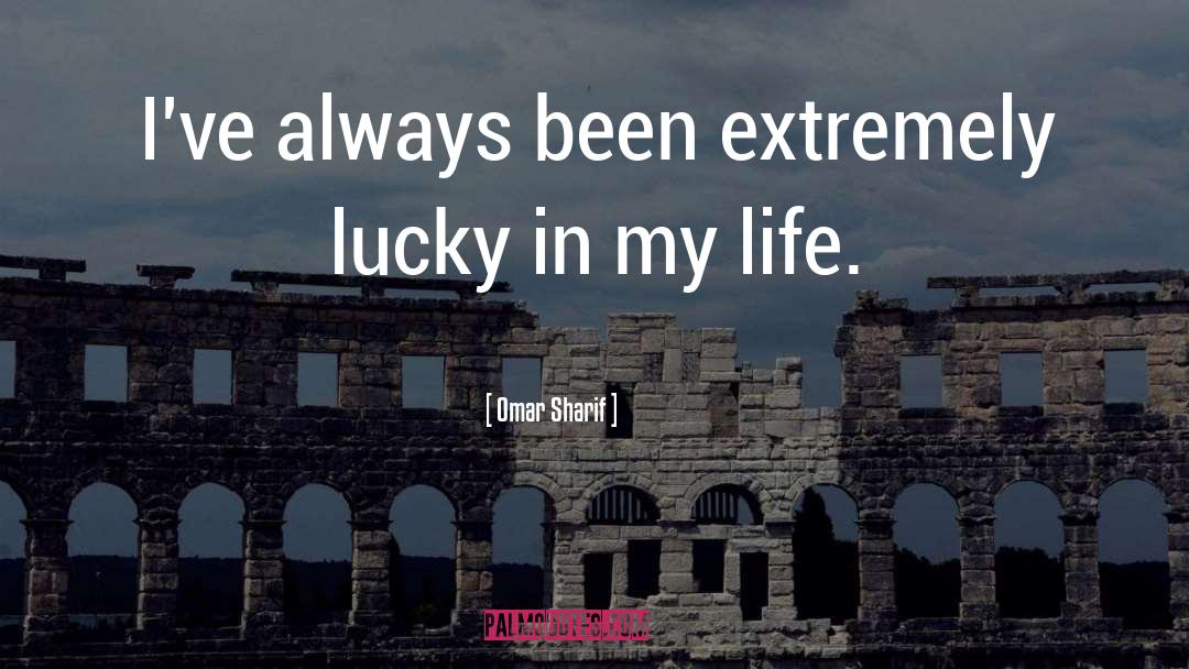 Omar Sharif Quotes: I've always been extremely lucky