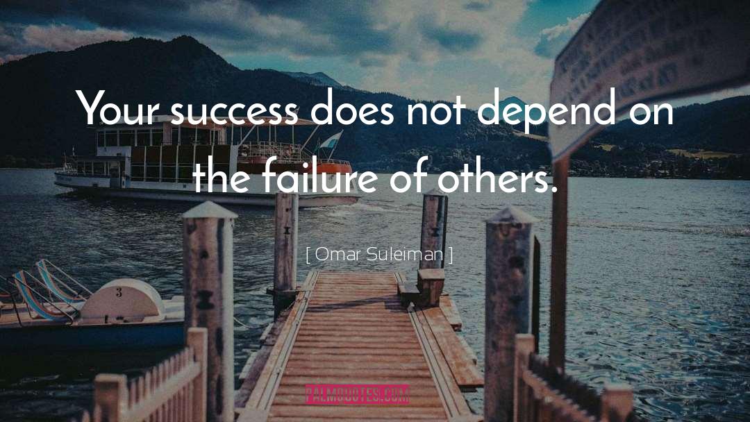 Omar Suleiman Quotes: Your success does not depend
