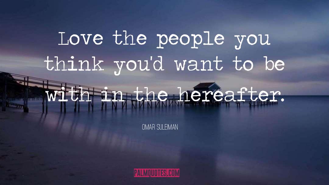 Omar Suleiman Quotes: Love the people you think