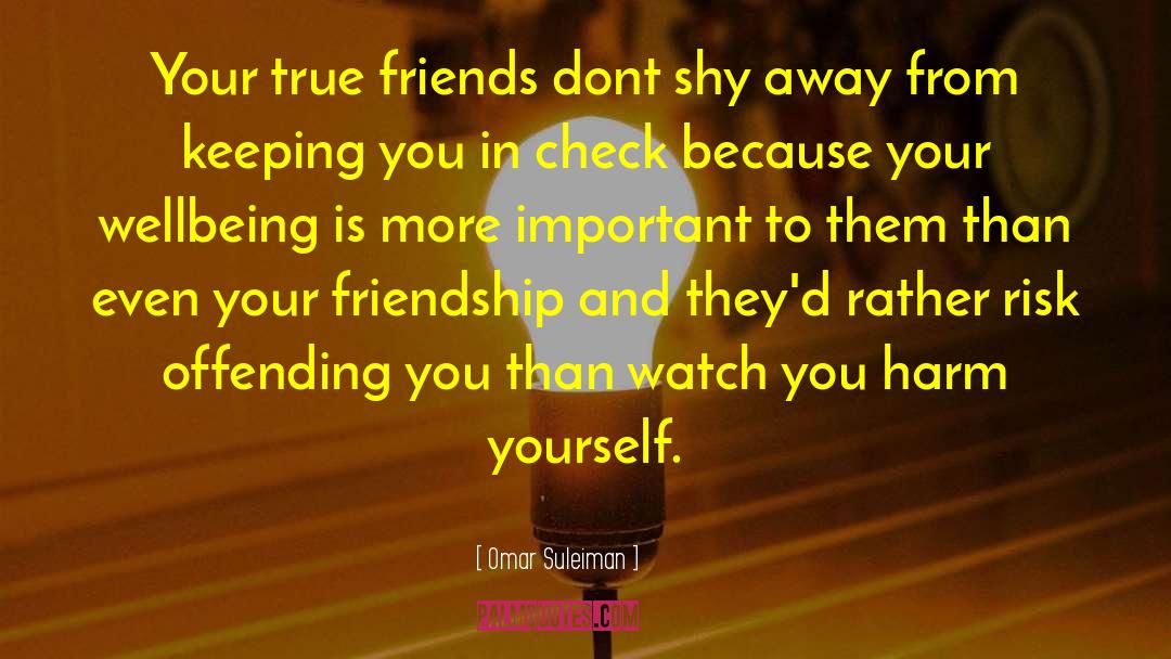 Omar Suleiman Quotes: Your true friends dont shy
