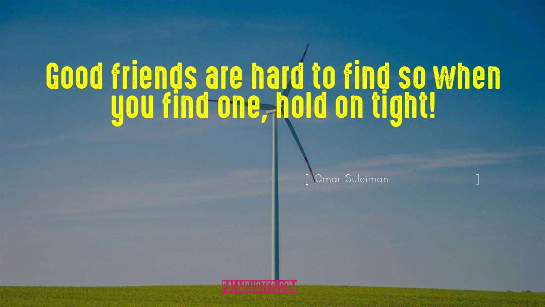Omar Suleiman Quotes: Good friends are hard to