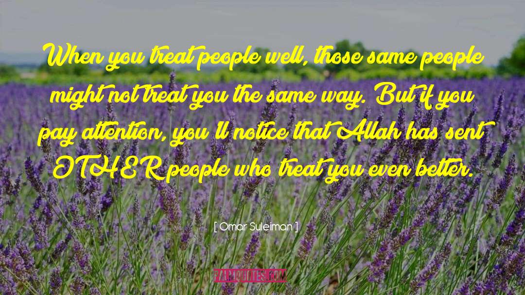 Omar Suleiman Quotes: When you treat people well,