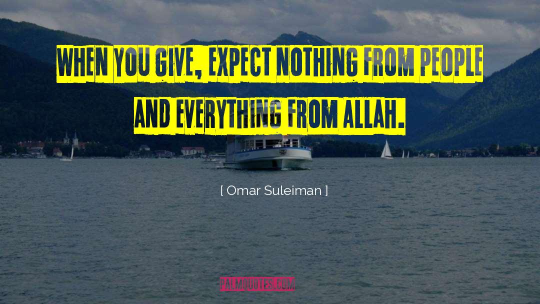 Omar Suleiman Quotes: When you give, expect nothing