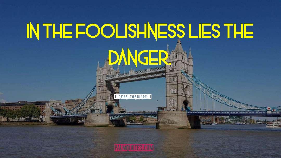 Omar Torrijos Quotes: In the foolishness lies the