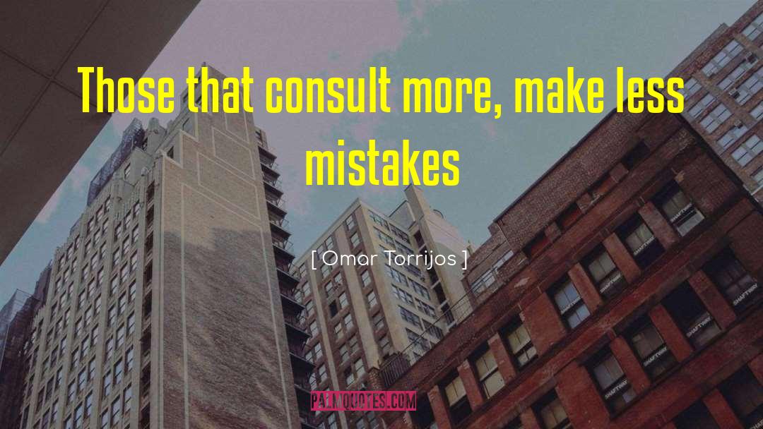Omar Torrijos Quotes: Those that consult more, make