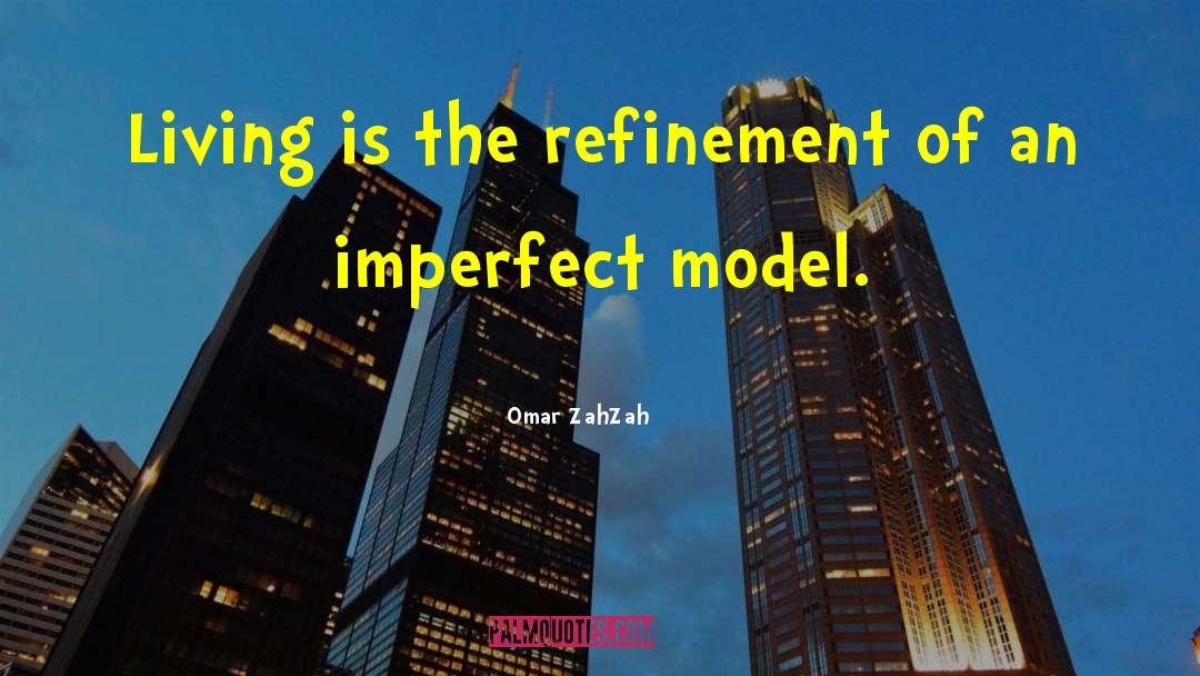 Omar ZahZah Quotes: Living is the refinement of