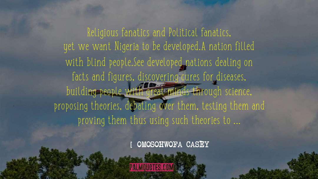 OMOSOHWOFA CASEY Quotes: Religious fanatics and Political fanatics,